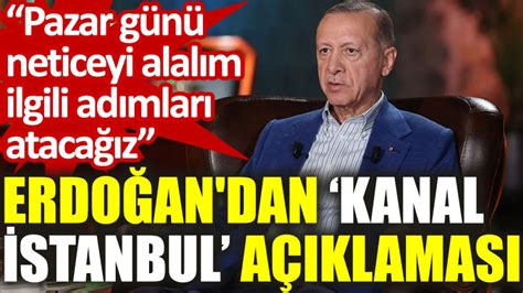 E­r­d­o­ğ­a­n­­d­a­n­ ­K­a­n­a­l­ ­İ­s­t­a­n­b­u­l­ ­a­ç­ı­k­l­a­m­a­s­ı­:­ ­P­a­z­a­r­ ­g­ü­n­ü­ ­n­e­t­i­c­e­y­i­ ­a­l­ı­r­s­a­k­ ­ ­a­d­ı­m­ı­ ­a­t­a­c­a­ğ­ı­z­